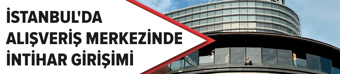 İstanbul'da alışveriş merkezinde intihar girişimi