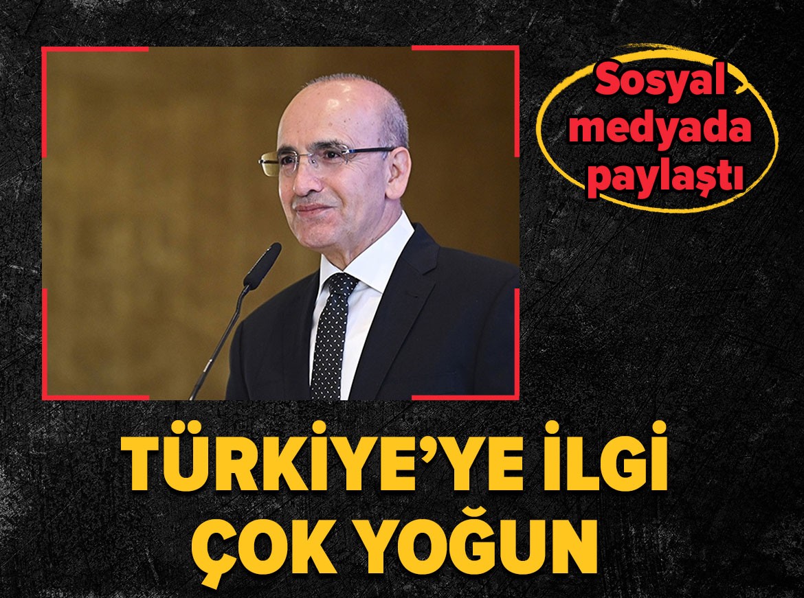 Bakan Şimşek sosyal medyadan paylaştı: Türkiye’ye ilgi çok yoğun