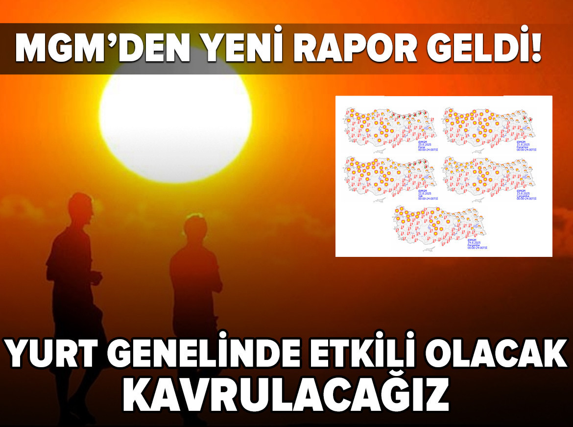 MGM'den yeni rapor geldi! Yurt genelinde etkili olacak: Kavrulacağız!