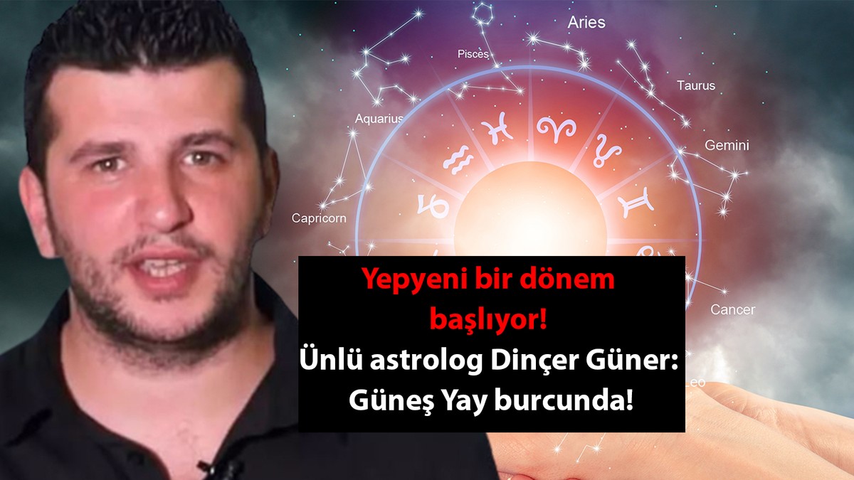 Yepyeni bir dönem başlıyor! Ünlü astrolog Dinçer Güner: Güneş Yay burcunda!