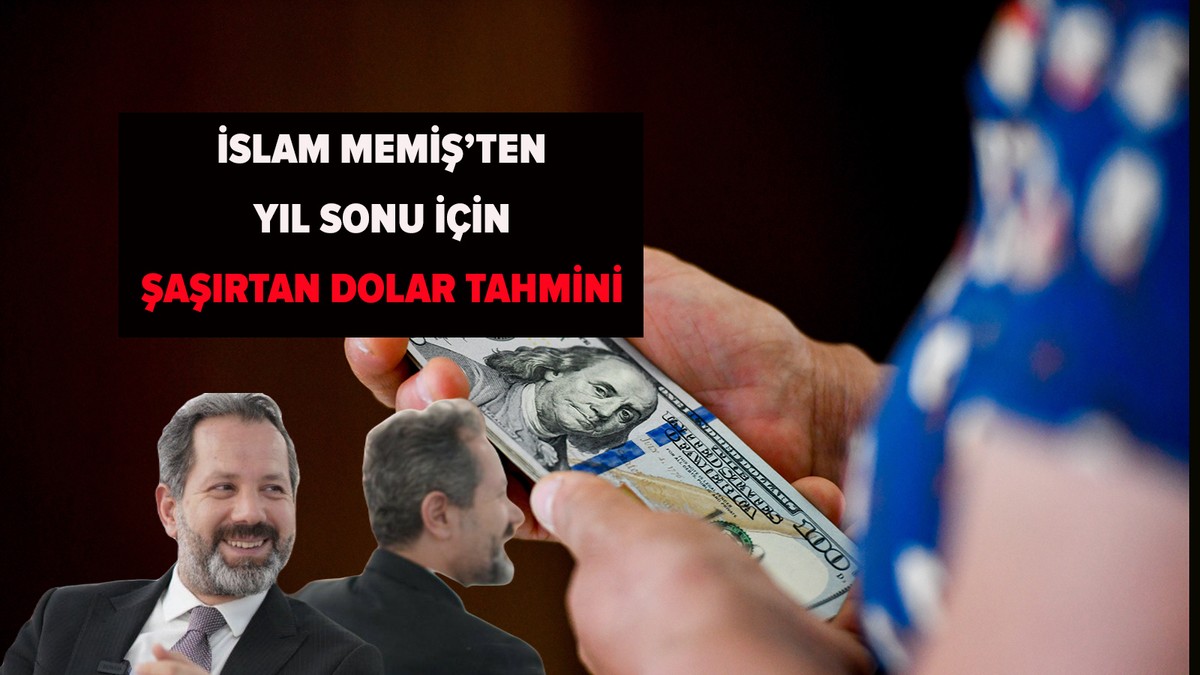 İslam Memiş'in yıl sonu dolar tahmini şaşırttı!