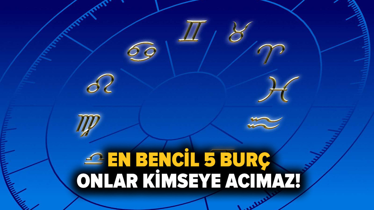 En bencil 5 burç: Onlar kimseye acımaz!