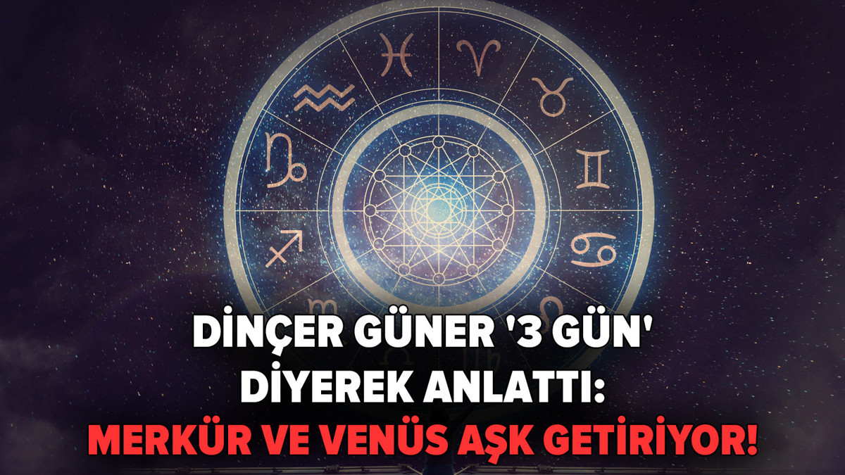 Dinçer Güner '3 gün' diyerek anlattı: Merkür ve Venüs aşk getiriyor!