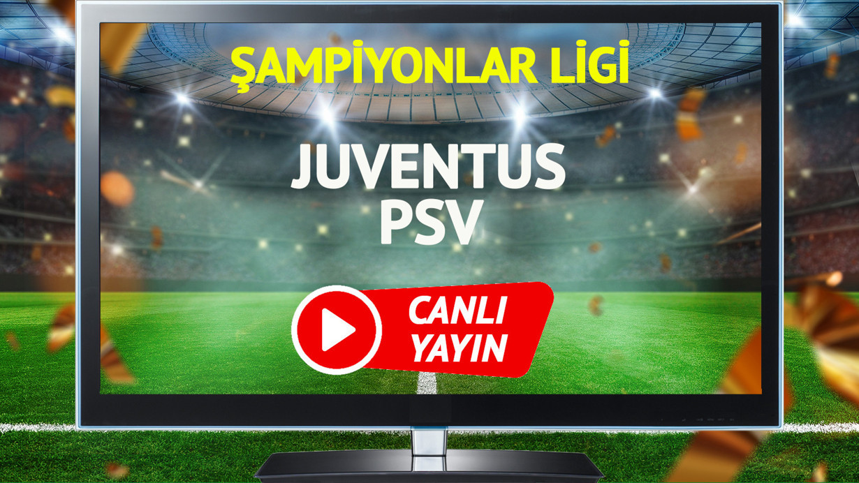 CANLI YAYIN | Juventus PSV maçı