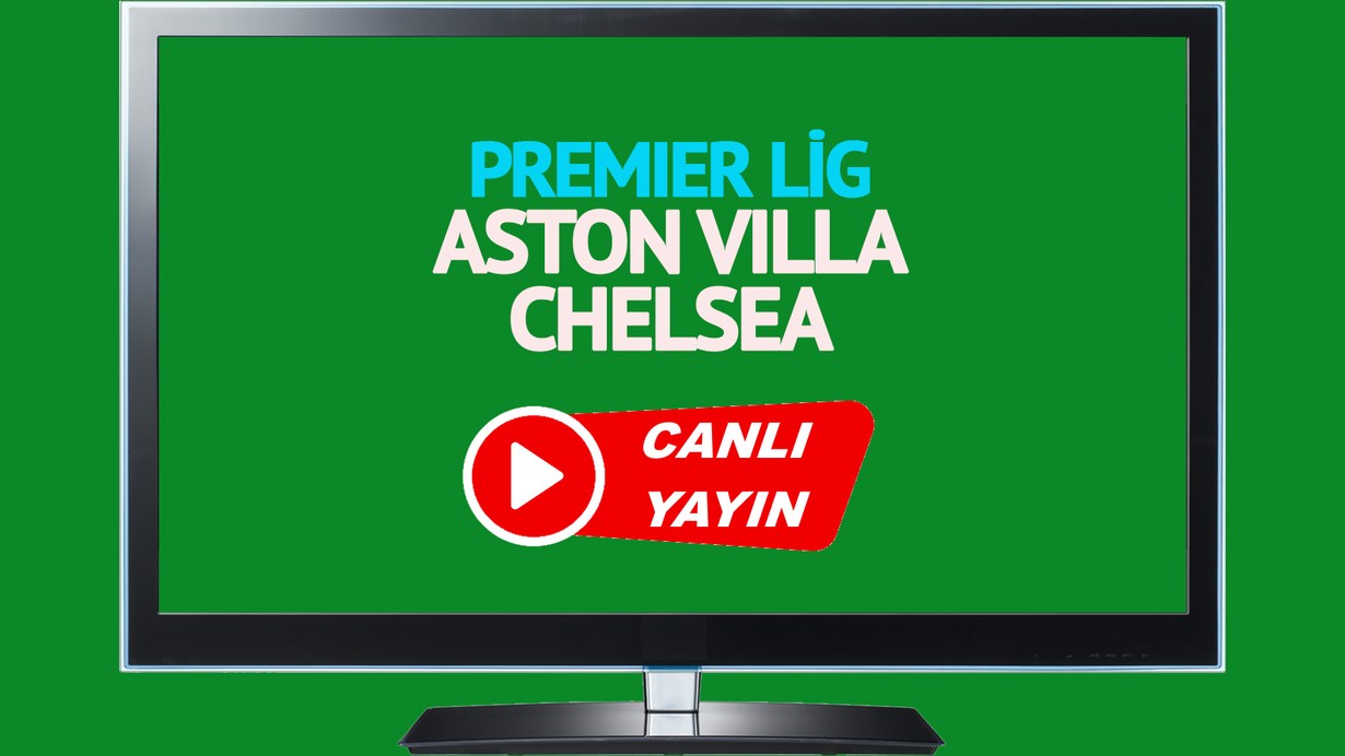 CANLI YAYIN | Aston Villa Chelsea maçı