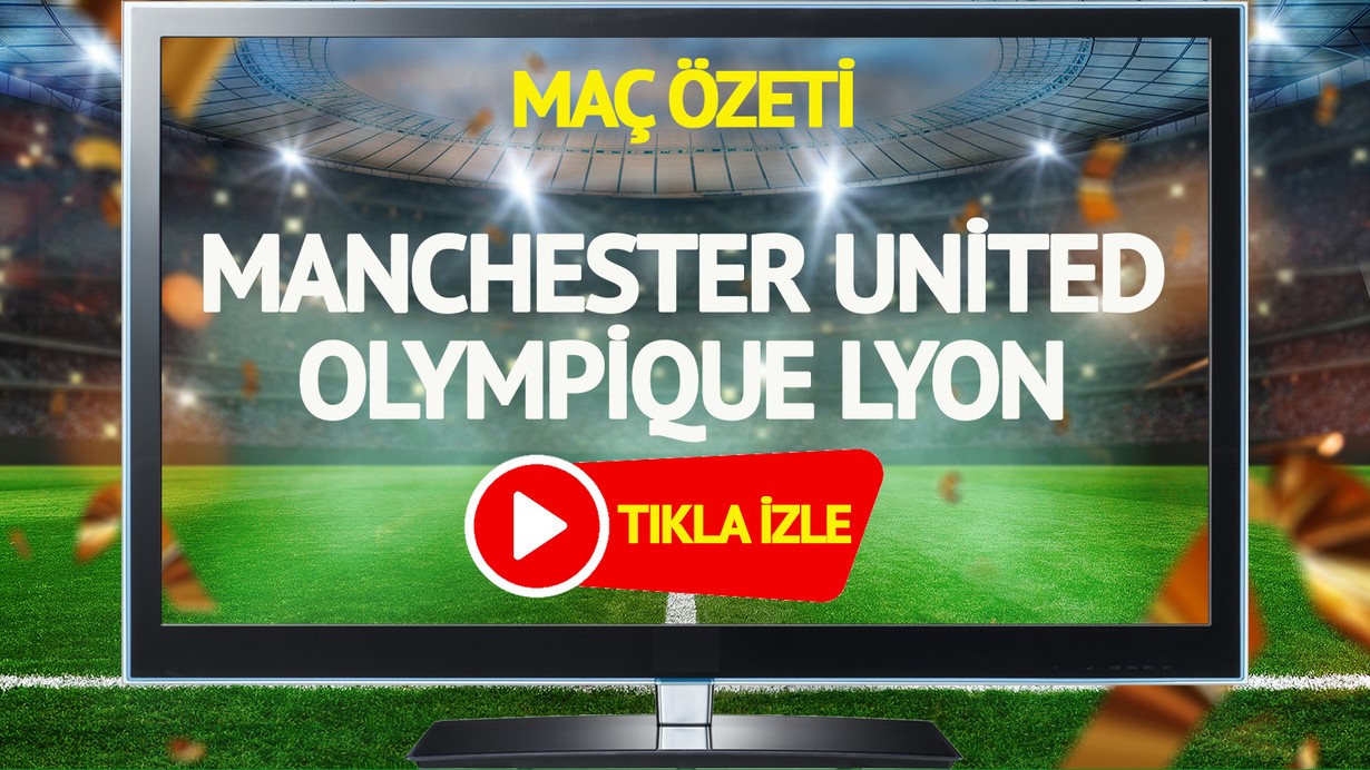 MAÇ ÖZETİ | Manchester United Olympique Lyon Maçı