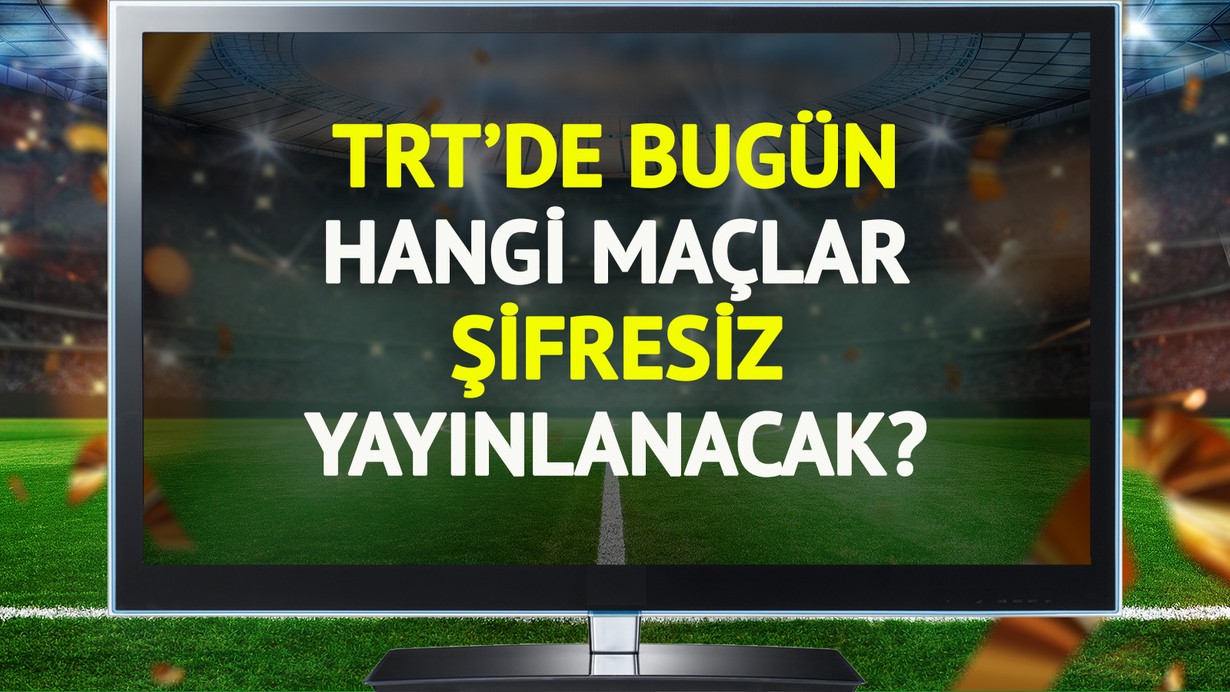 TRT'de bugün hangi maçlar şifresiz yayınlanacak?
