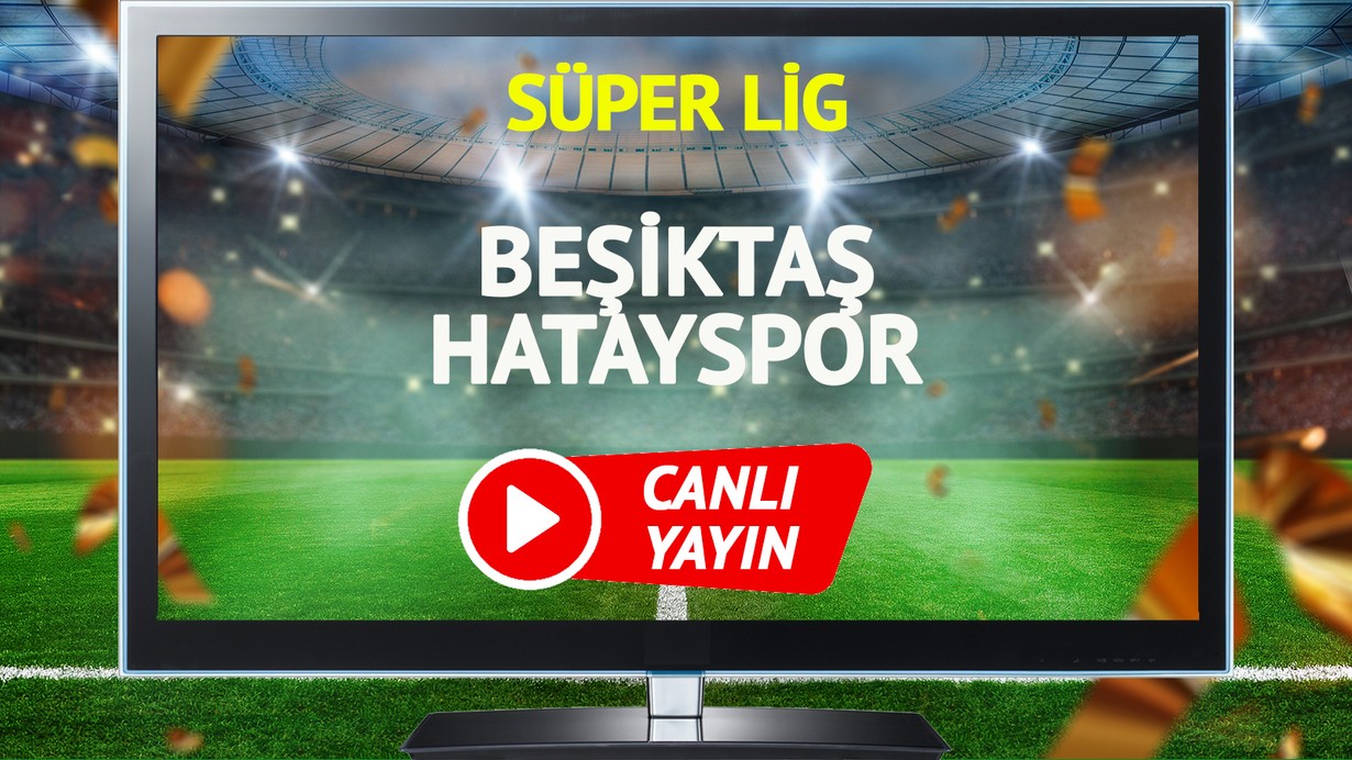 CANLI YAYIN | Beşiktaş Hatayspor Maçı