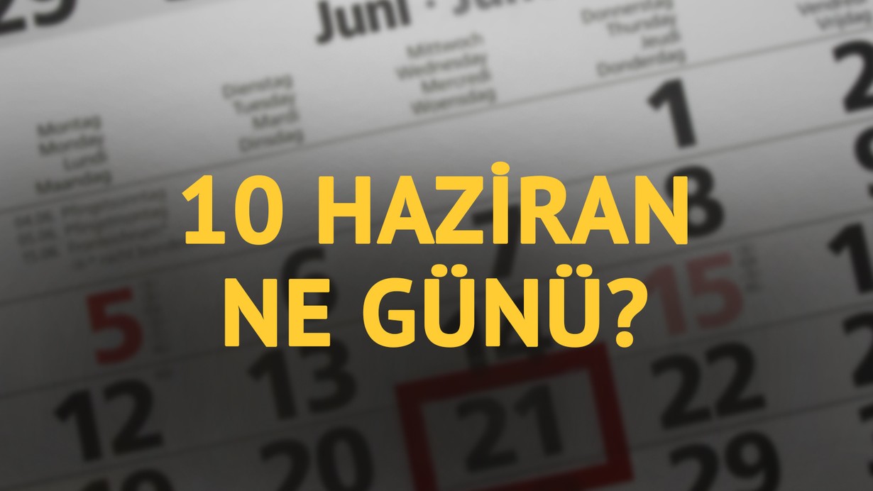10 Haziran ne günü? 10 Haziran'ın anlam ve önemi ne?