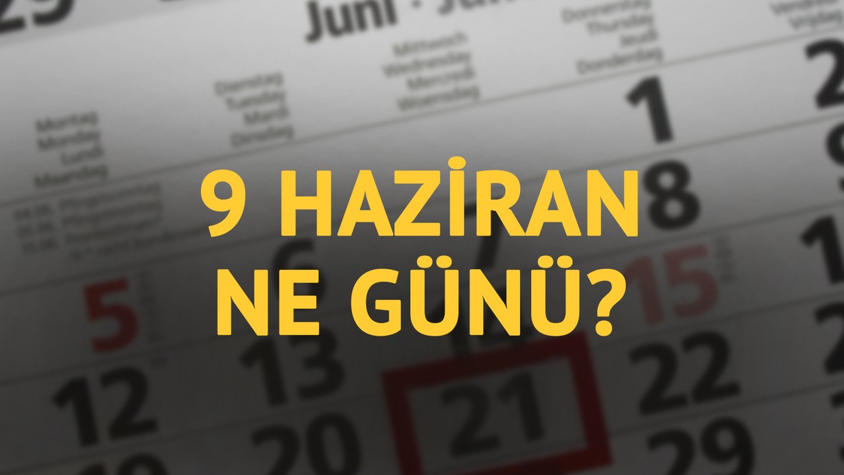 9 Haziran ne günü? 9 Haziran'ın anlam ve önemi ne?
