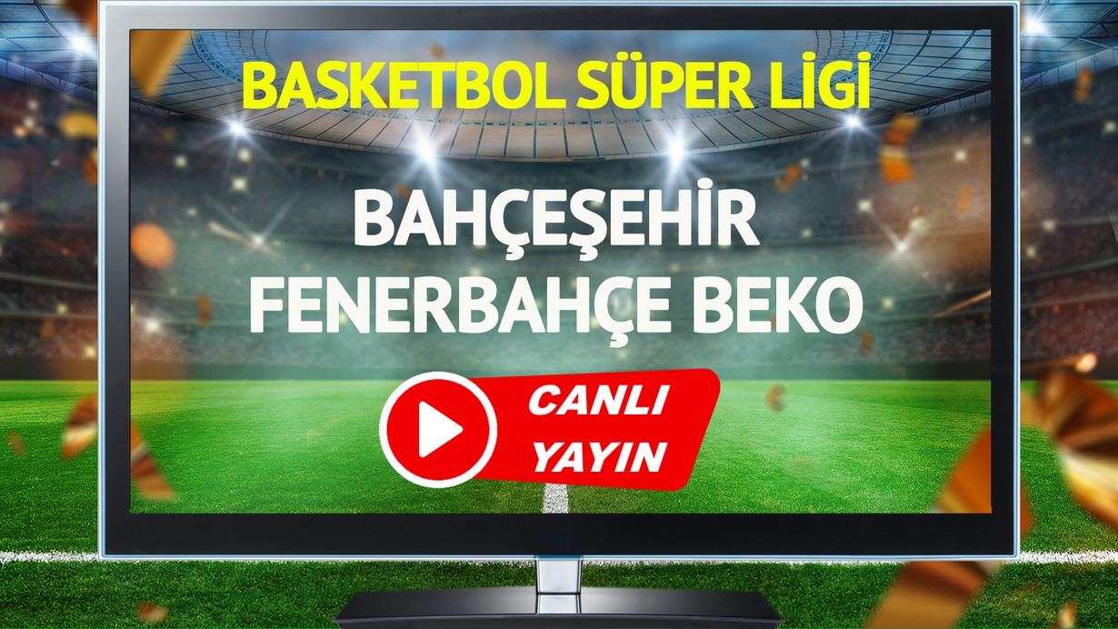 CANLI YAYIN | Bahçeşehir Fenerbahçe Beko Maçı