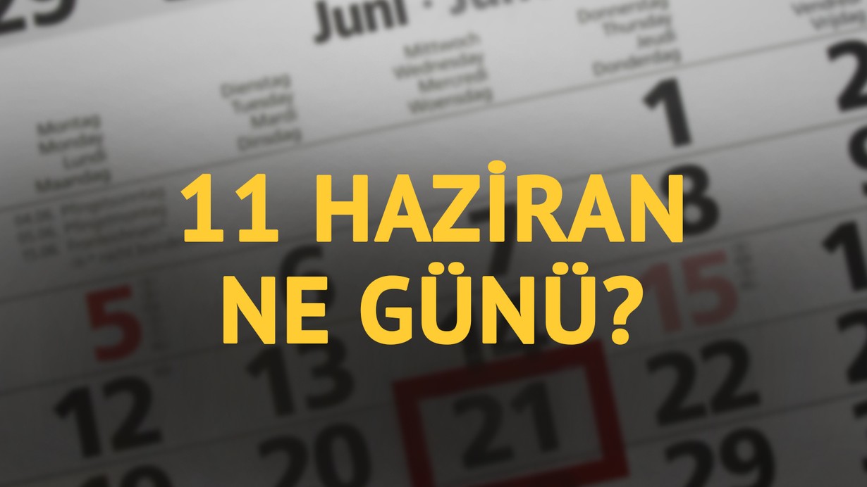 11 Haziran ne günü? 11 Haziran'ın anlam ve önemi ne?