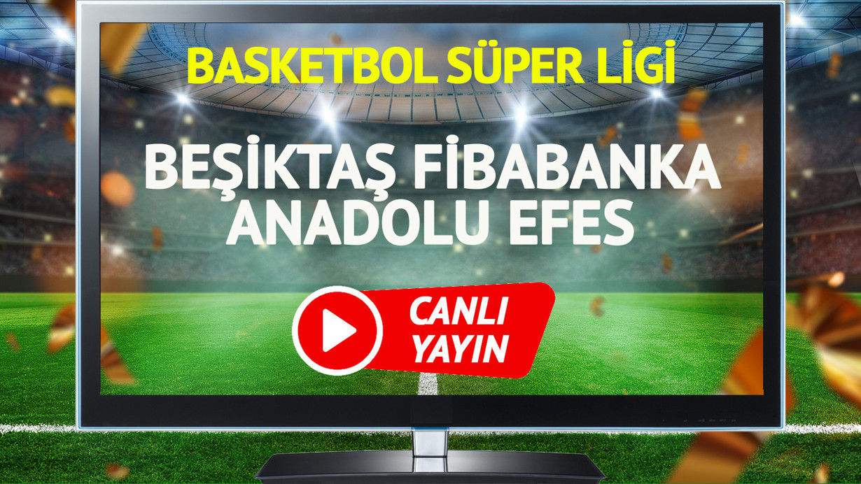 CANLI YAYIN | Beşiktaş Fibabanka Anadolu Efes maçı Bein Sports canlı izle!
