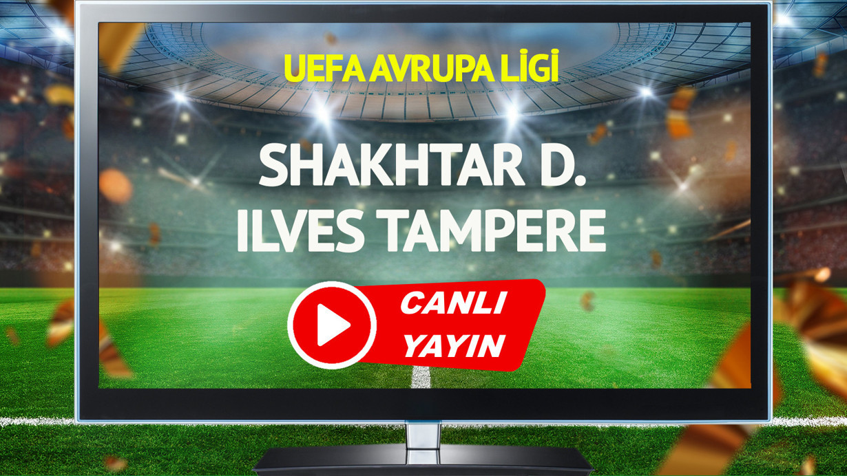 CANLI YAYIN | Shakhtar Donetsk Ilves Tampere Maçı