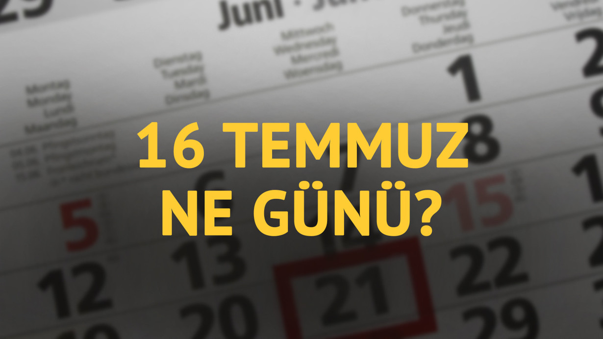 16 Temmuz ne günü? 16 Temmuz'un anlam ve önemi ne?