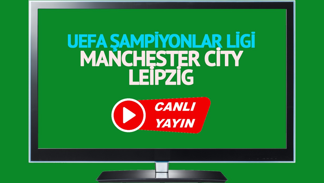 CANLI MAÇ İZLE! Manchester City Leipzig UEFA Şampiyonlar Ligi maçı canlı izle