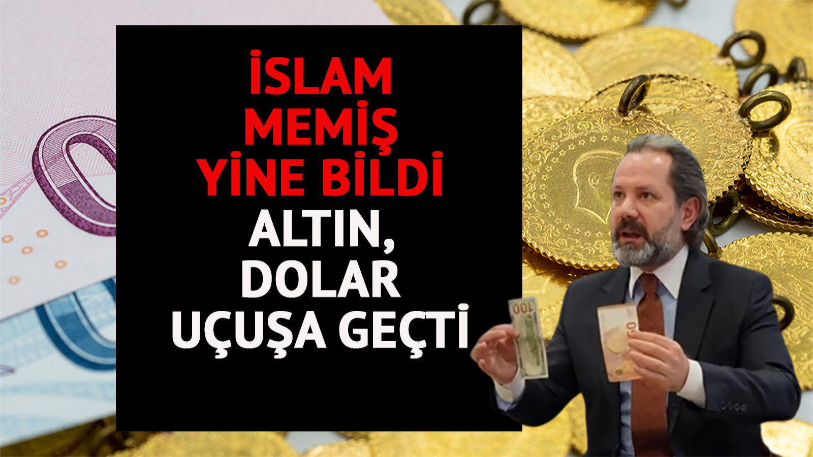 İslam Memiş yine bildi Gram altın, dolar, euro uçuşa geçti