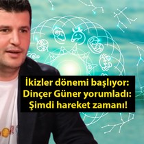 İkizler dönemi başlıyor: Dinçer Güner yorumladı: Şimdi hareket zamanı!