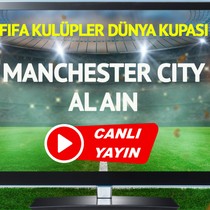 CANLI YAYIN | Manchester City Al Ain Maçı