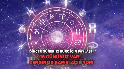 16 gününüz var... Zenginlik kapısı açılıyor! Dinçer Güner 12 burç için paylaştı