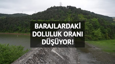 Baraj doluluk oranları açıklandı! İşte 11 Mayıs 2025 İstanbul 'İSKİ baraj doluluk oranları'