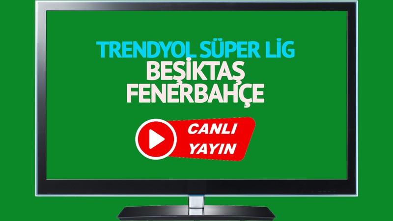 CANLI BJK FB MAÇI İZLE! Beşiktaş Fenerbahçe Trendyol Süper Lig maçı canlı izle