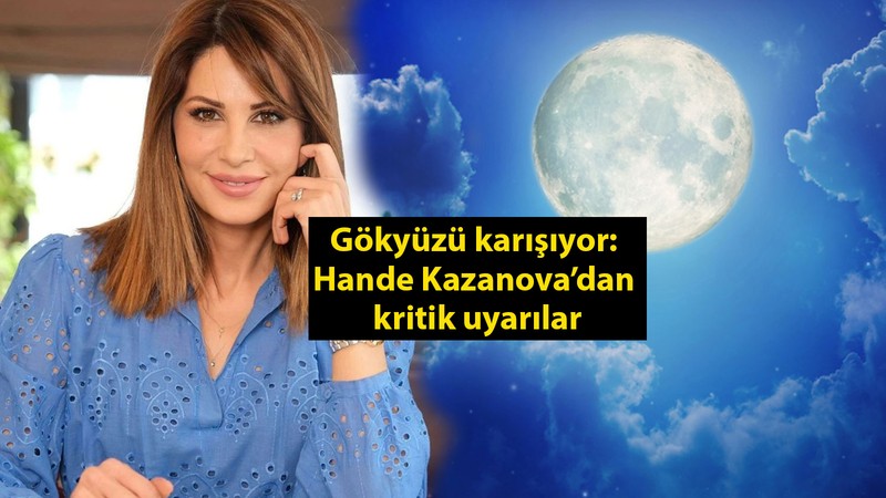 Gökyüzü karışıyor: Hande Kazanova'dan kritik uyarılar
