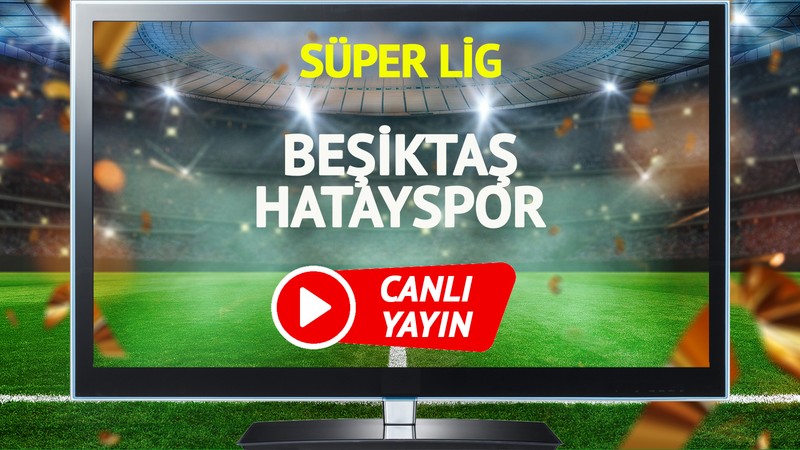 CANLI YAYIN | Beşiktaş Hatayspor Maçı