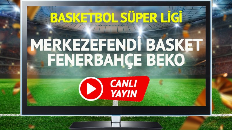CANLI YAYIN | Merkezefendi Basket Fenerbahçe Beko Maçı
