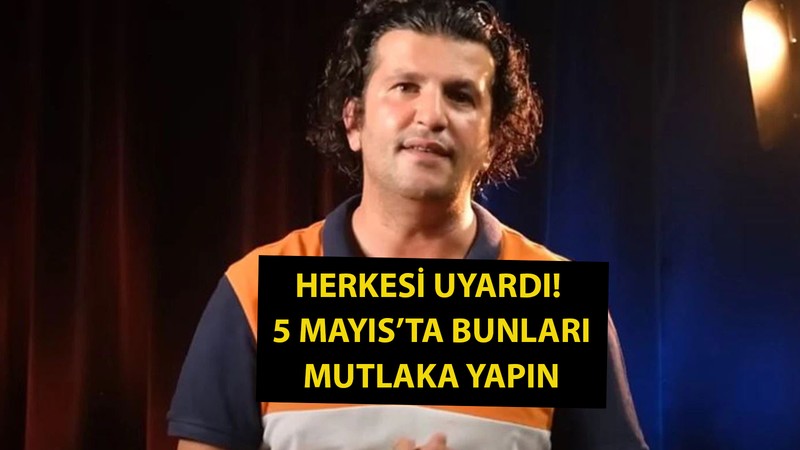 Herkesi uyardı: 5 Mayıs'ta bunları yapın!
