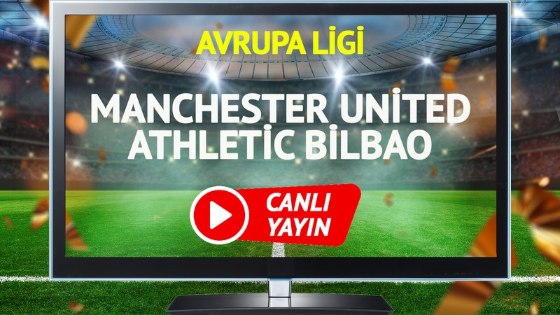 CANLI YAYIN | Manchester United Athletic Bilbao Maçı