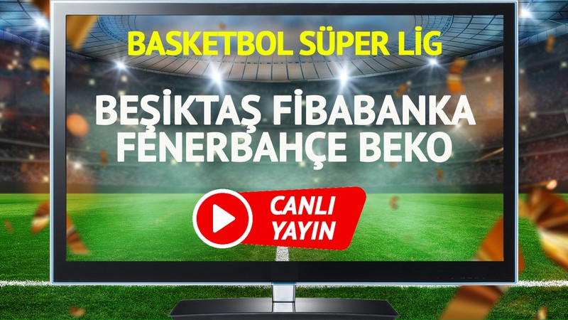 CANLI YAYIN | Beşiktaş Fibabanka Fenerbahçe Beko Maçı