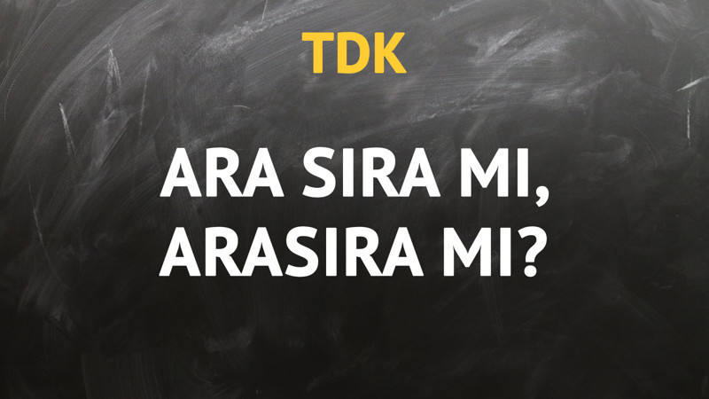 TDK'ya göre ara sıra kelimesi nasıl yazılır?