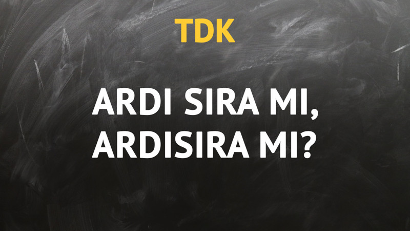 TDK'ya göre ardı sıra kelimesi nasıl yazılır?