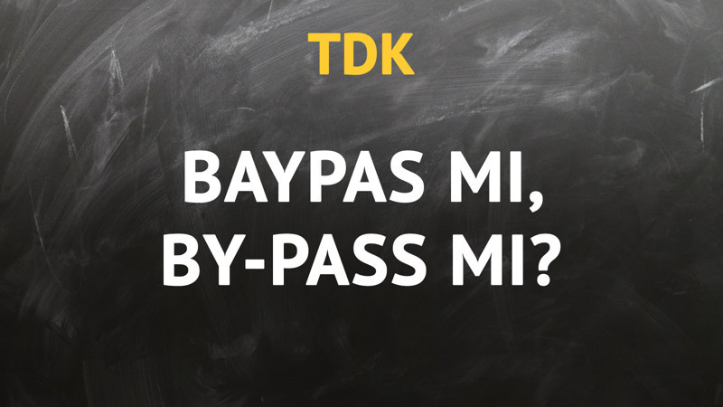 TDK'ya göre baypas kelimesi nasıl yazılır?