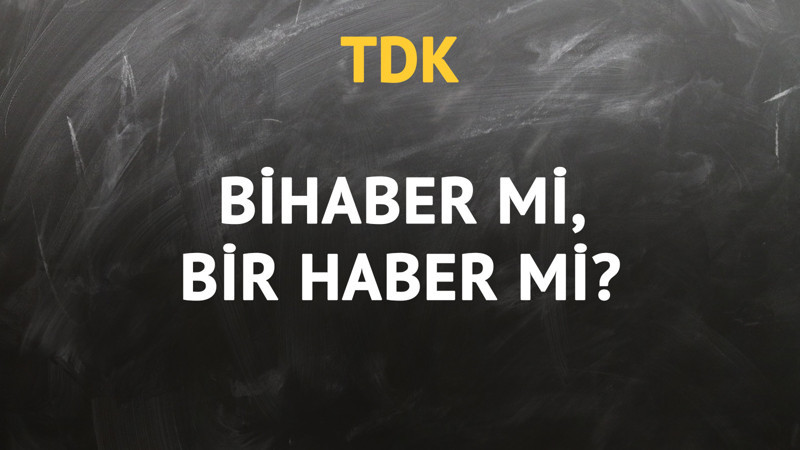TDK'ya göre bihaber kelimesi nasıl yazılır?