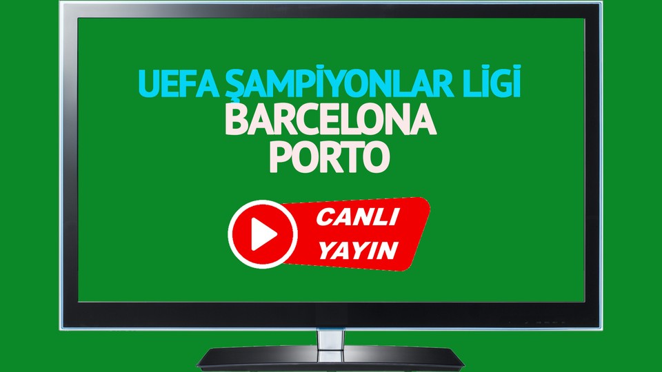 CANLI MAÇ İZLE! Barcelona Porto UEFA Şampiyonlar Ligi maçı canlı izle