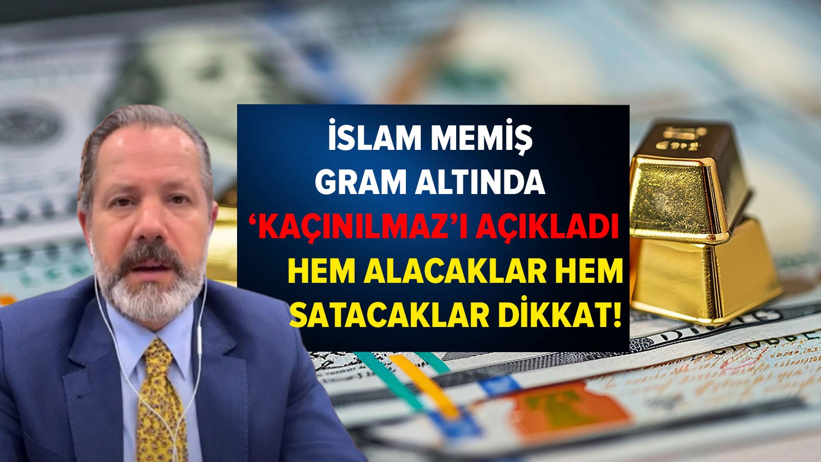 İslam Memiş gram altında 'kaçınılmaz' olanı açıkladı: Hem alacaklar hem satacaklar dikkat!