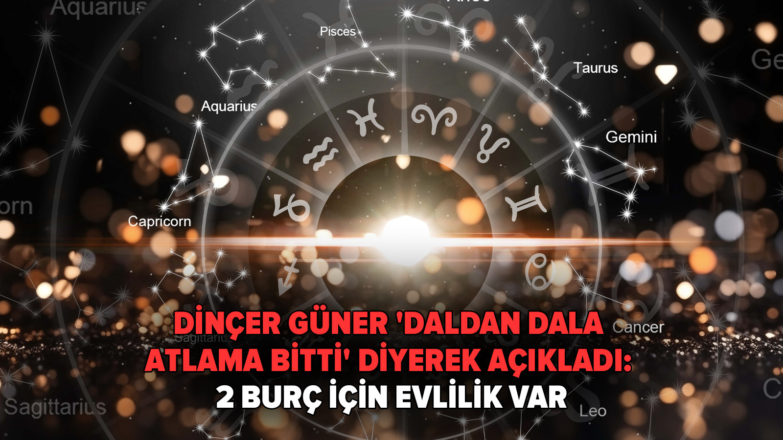 Dinçer Güner 'daldan dala atlama bitti' diyerek açıkladı: 2 burç için evlilik var