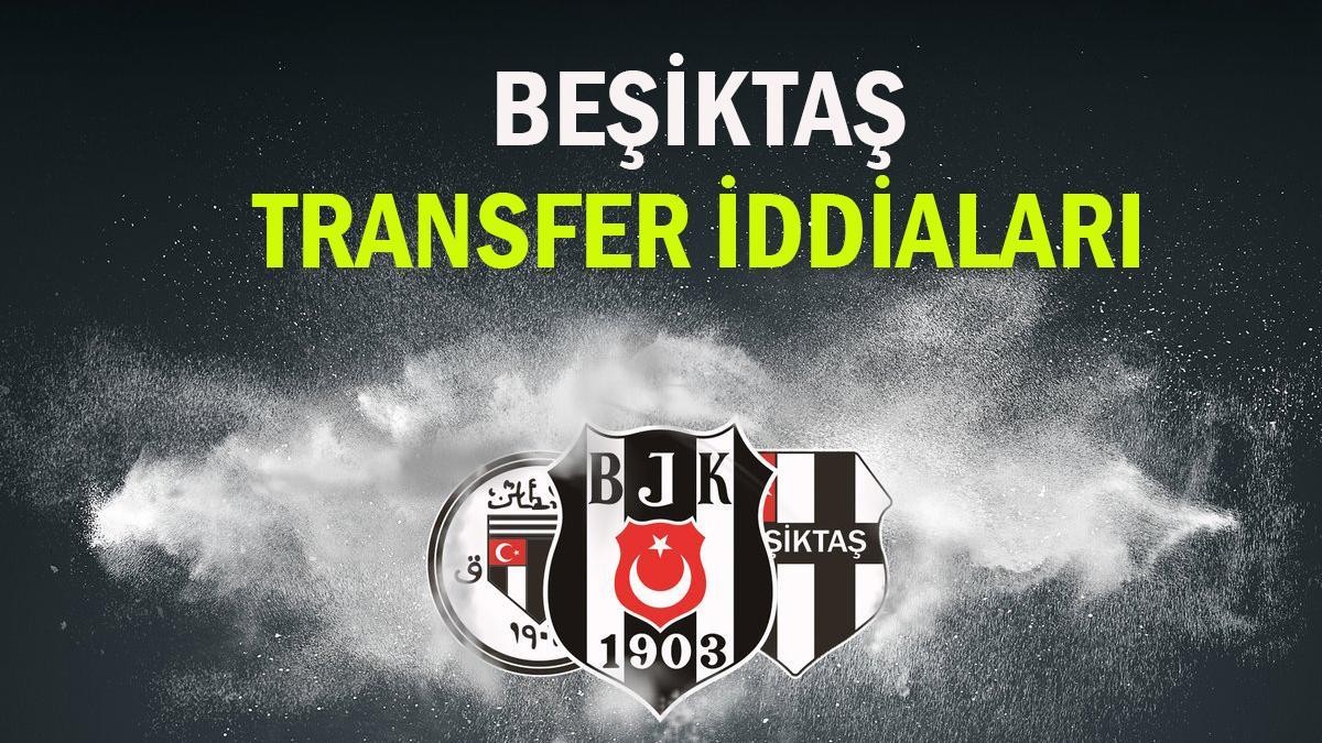 Beşiktaş Haberleri, Son Dakika Beşiktaş Transfer Gelişmeleri